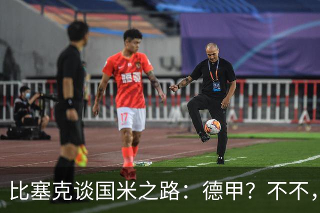 比塞克谈国米之路：德甲？不不，我更爱米兰的咖啡