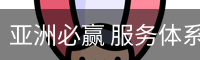 亚洲必赢 服务体系 - 品牌服务中心